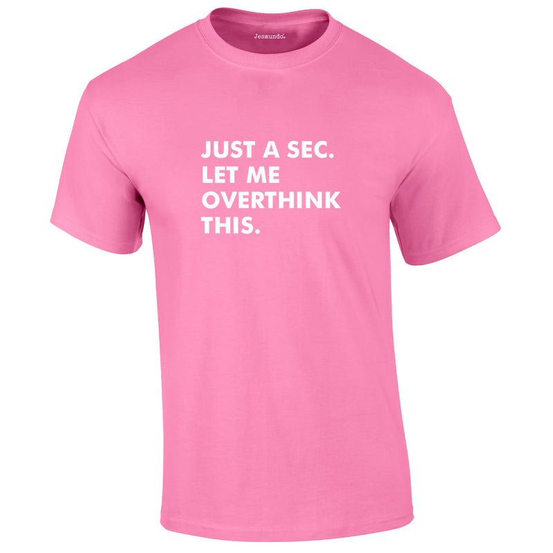 Just A Sec Let Me Overthink This Tee In Pink