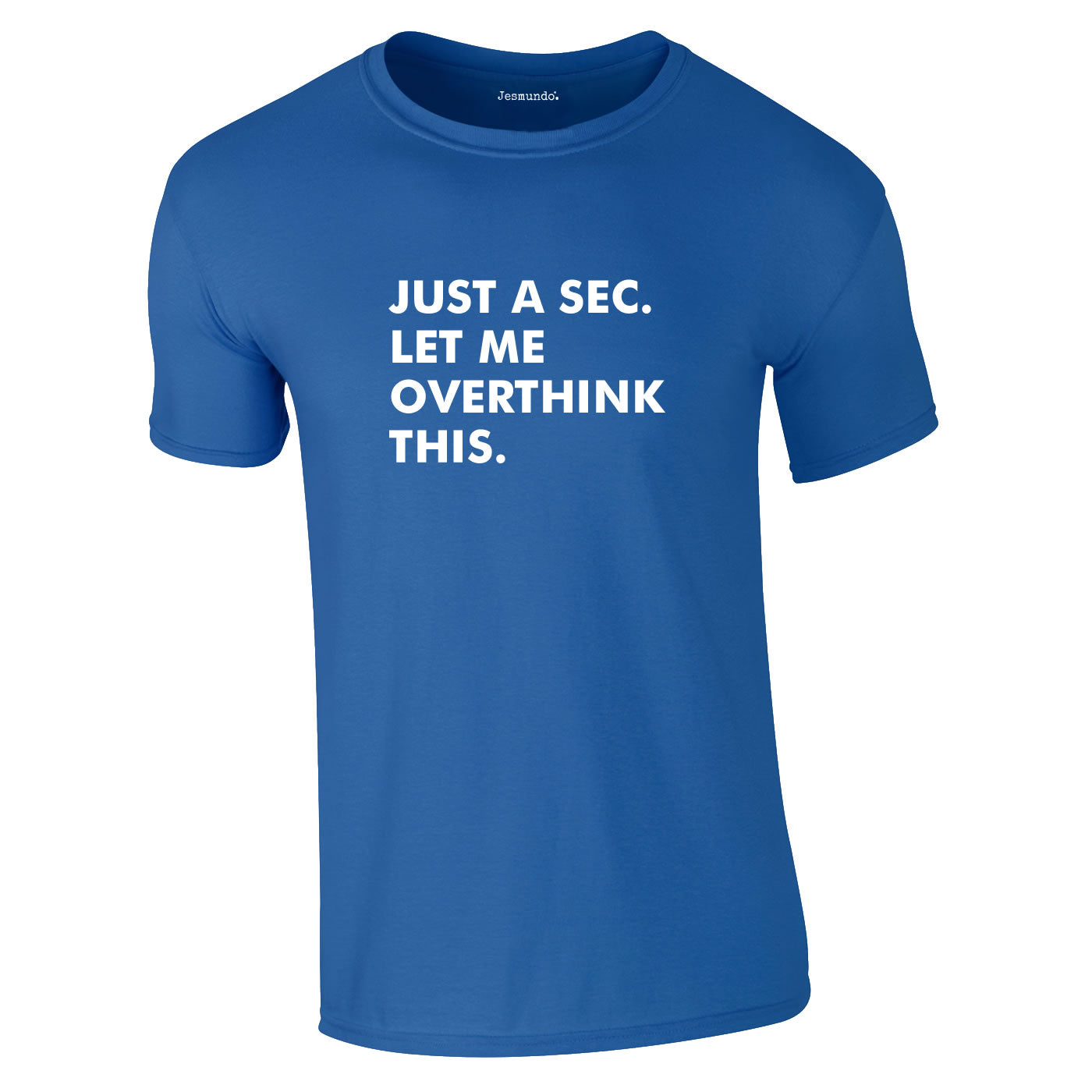 Just A Sec Let Me Overthink This Tee In Royal
