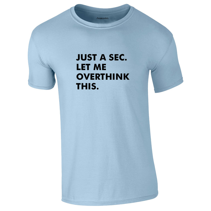 Just A Sec Let Me Overthink This Tee In Sky