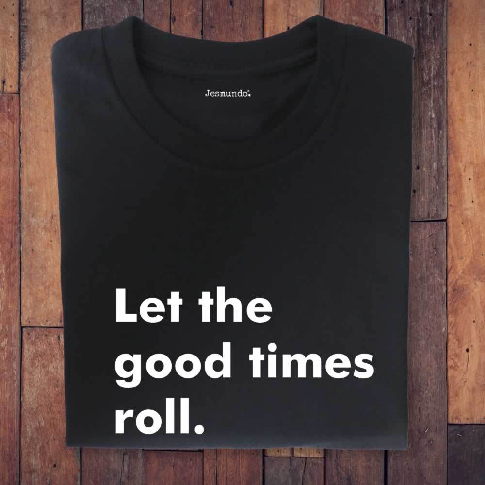 Let The Good Times Roll T Shirt