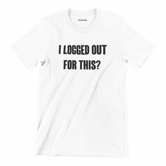 I Logged Out For This T-shirt