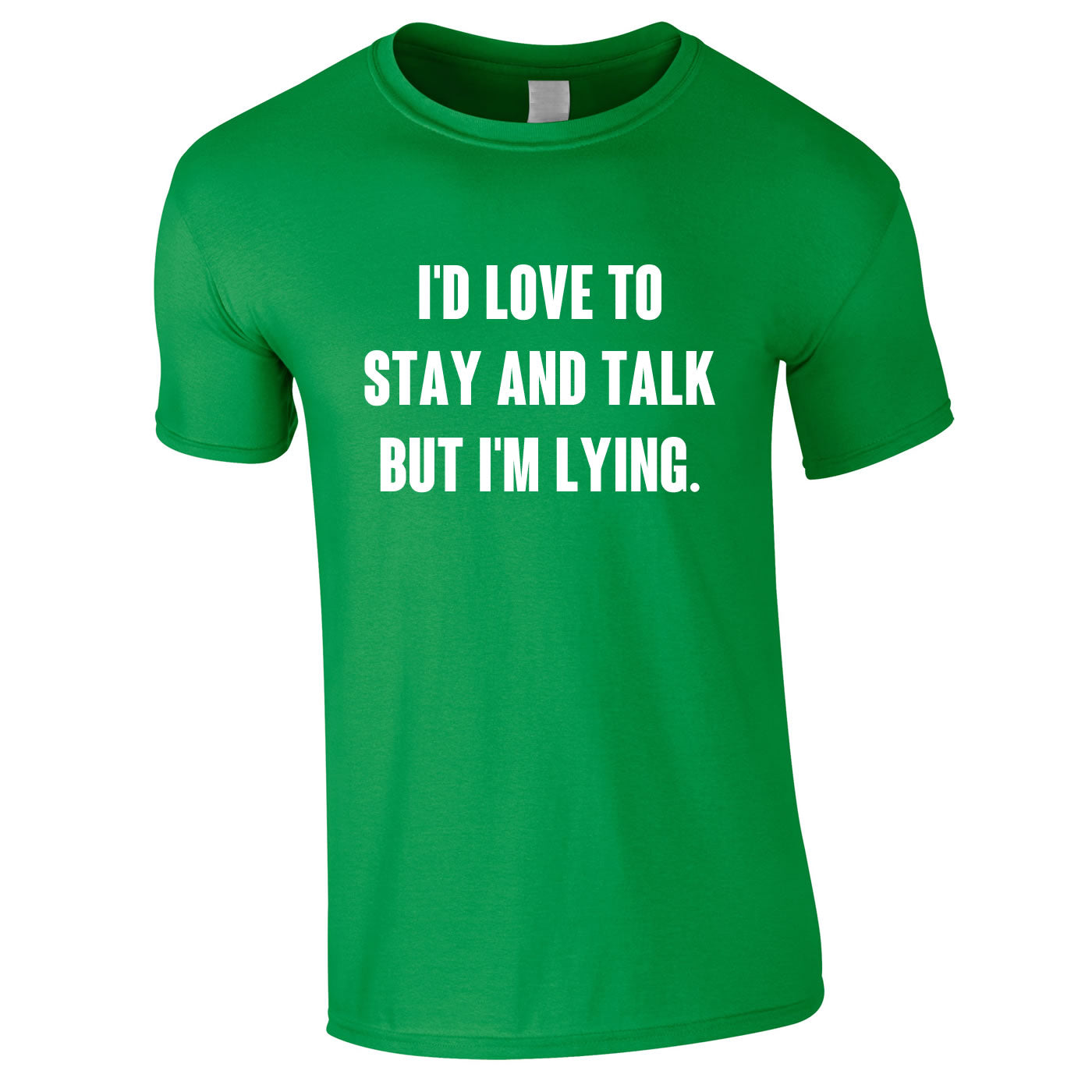 I'd Love To Stay And Chat But I'm Lying Tee In Green