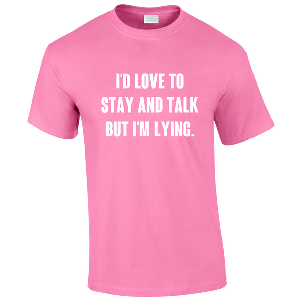 I'd Love To Stay And Chat But I'm Lying Tee In Pink