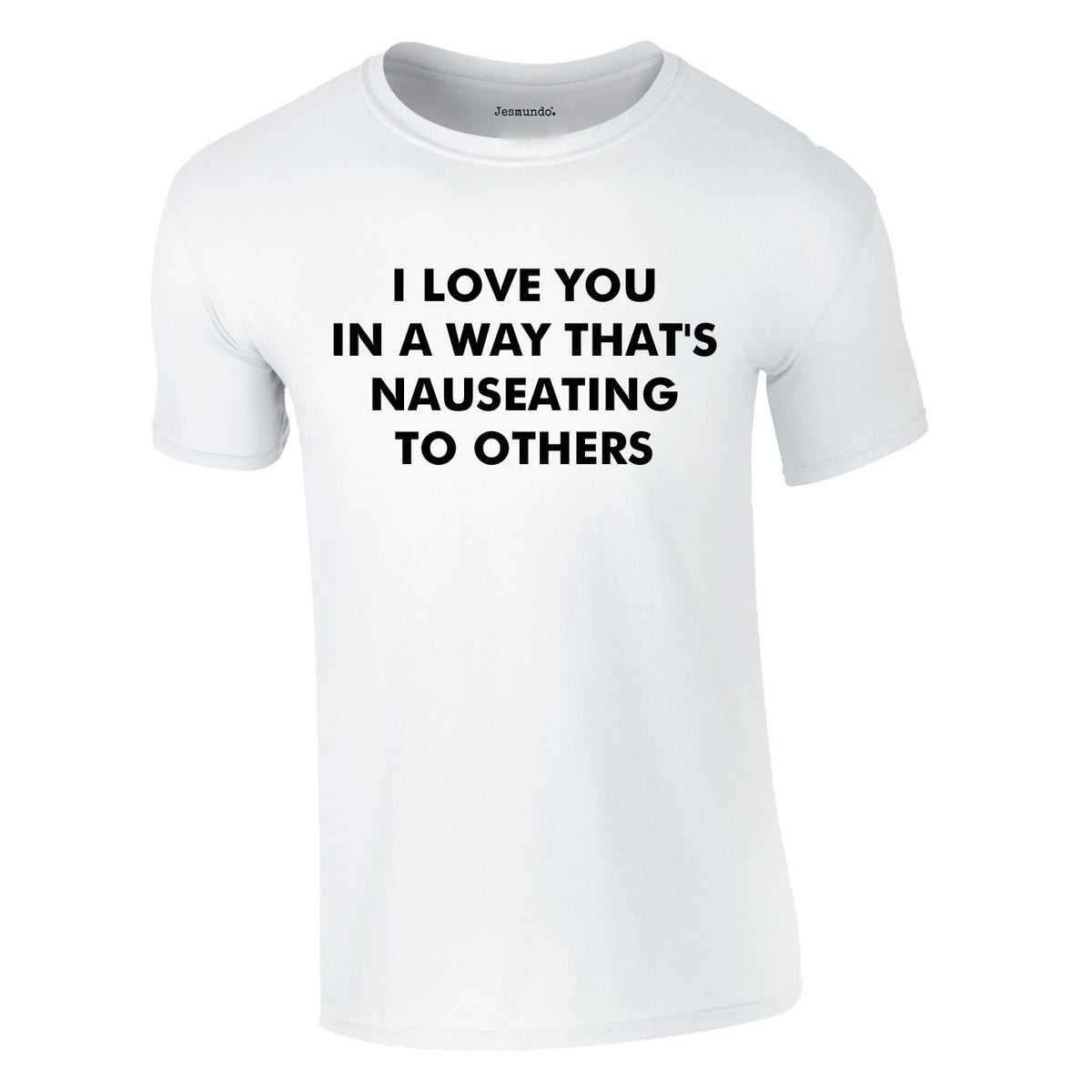 I Love You In A Way That's Nauseating To Others Tee In White