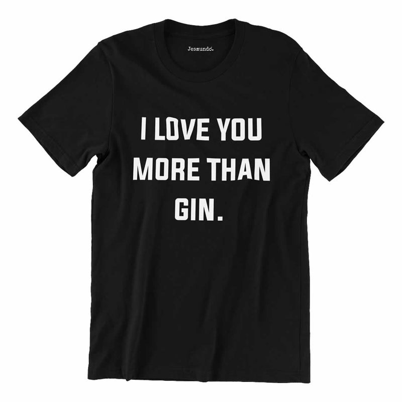 I Love You More Than Gin T-shirt