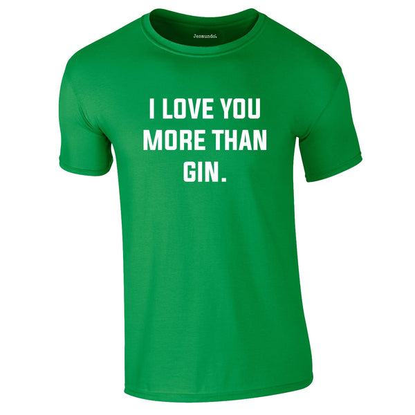 I Love You More Than Gin Tee In Green