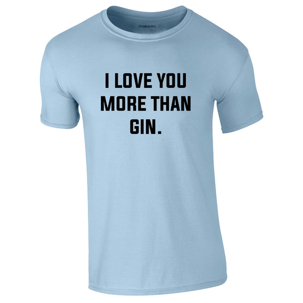 I Love You More Than Gin Tee In Sky