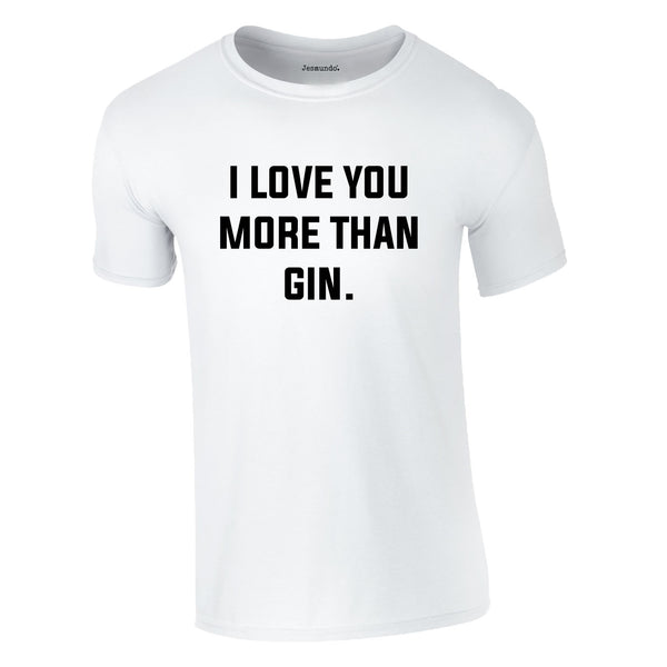 I Love You More Than Gin Tee In White