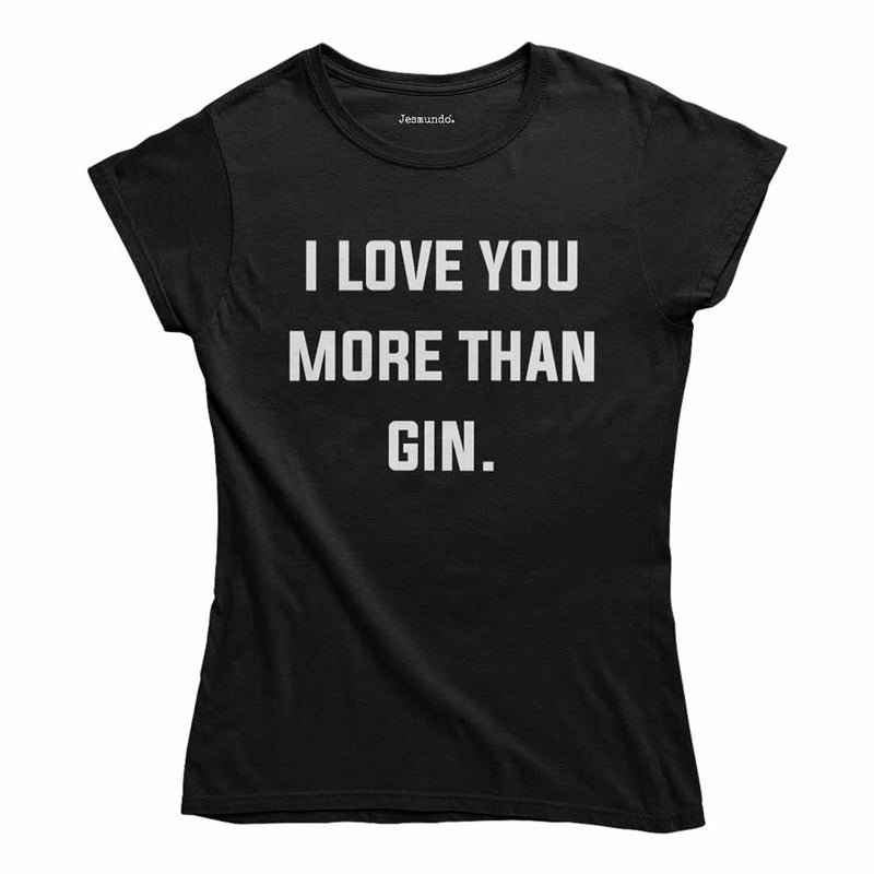 I Love You More Than Gin Women's T Shirt