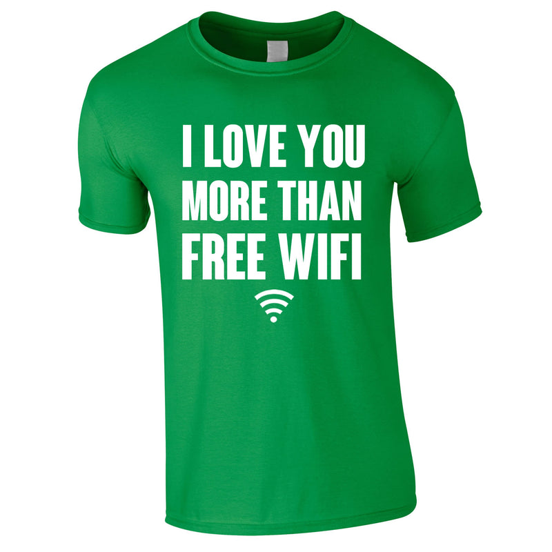 I Love You More Than Free WIFI Tee In Green