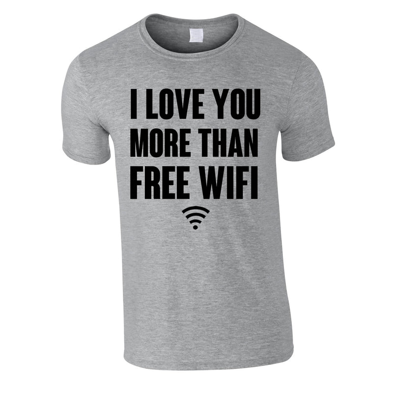 I Love You More Than Free WIFI Tee In Grey