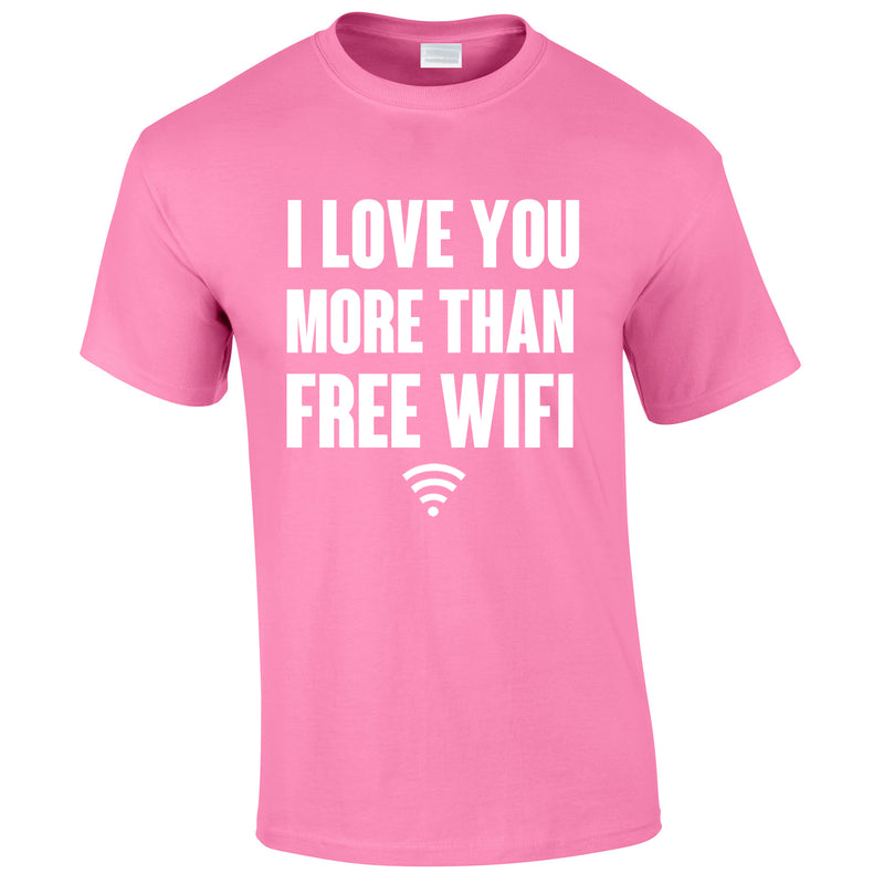 I Love You More Than Free WIFI Tee In Pink