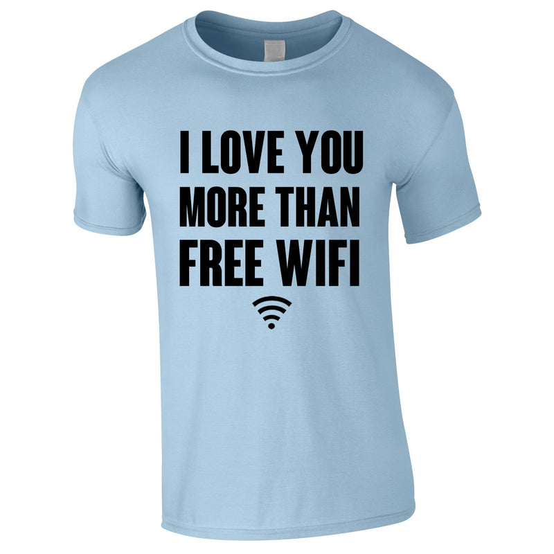 I Love You More Than Free WIFI Tee In Sky