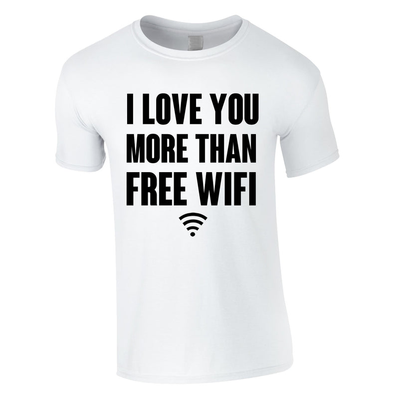 I Love You More Than Free WIFI Tee In White