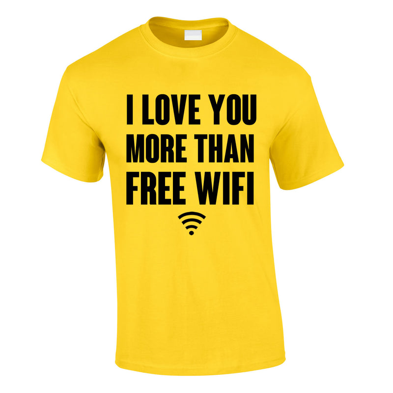 I Love You More Than Free WIFI Tee In Yellow