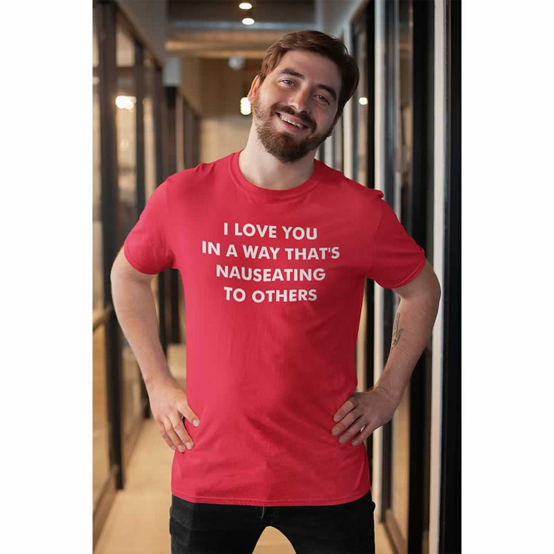 I Love You In A Way That's Nauseating To Others T-Shirt