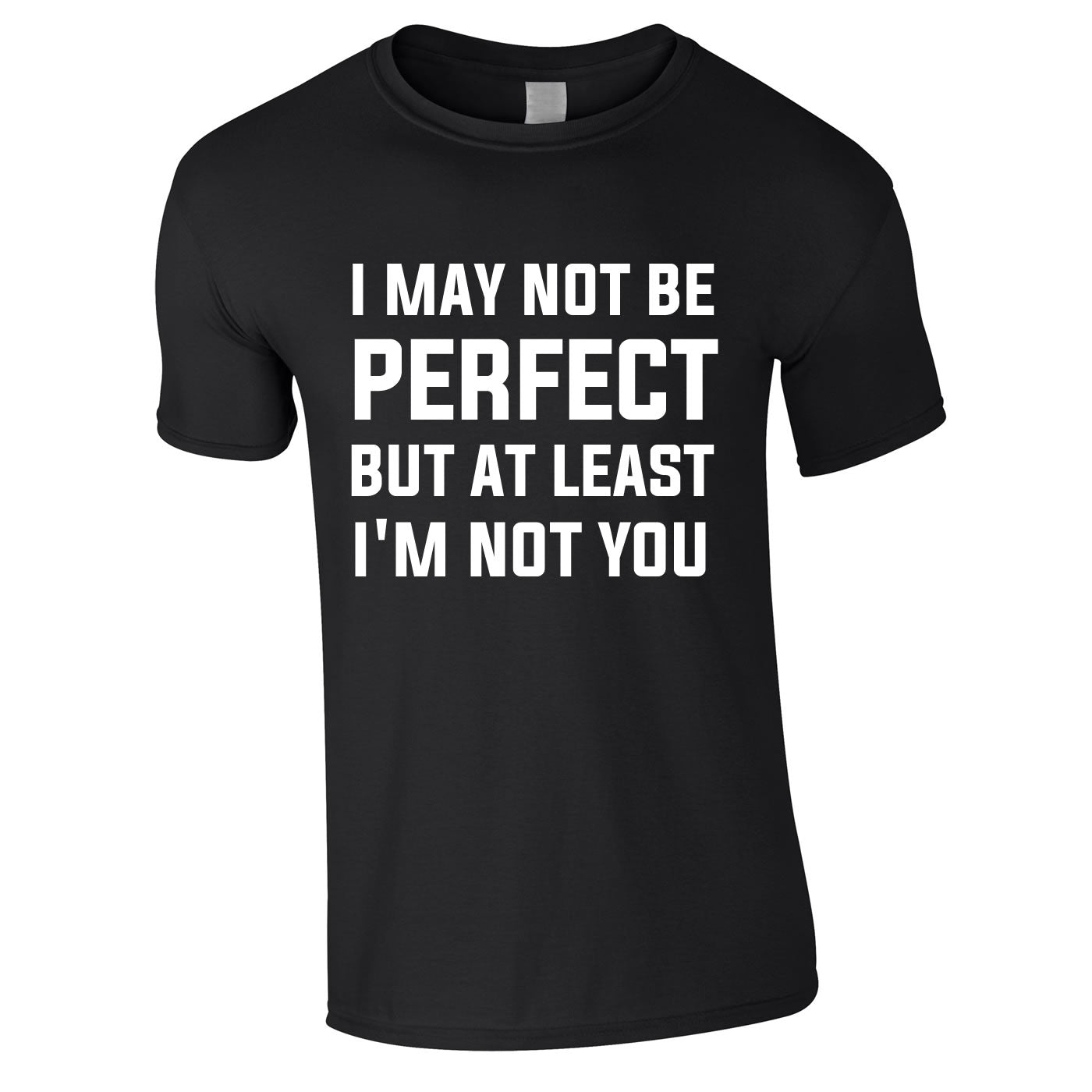 I May Not Be Perfect But At Least I'm Not You Tee In Black