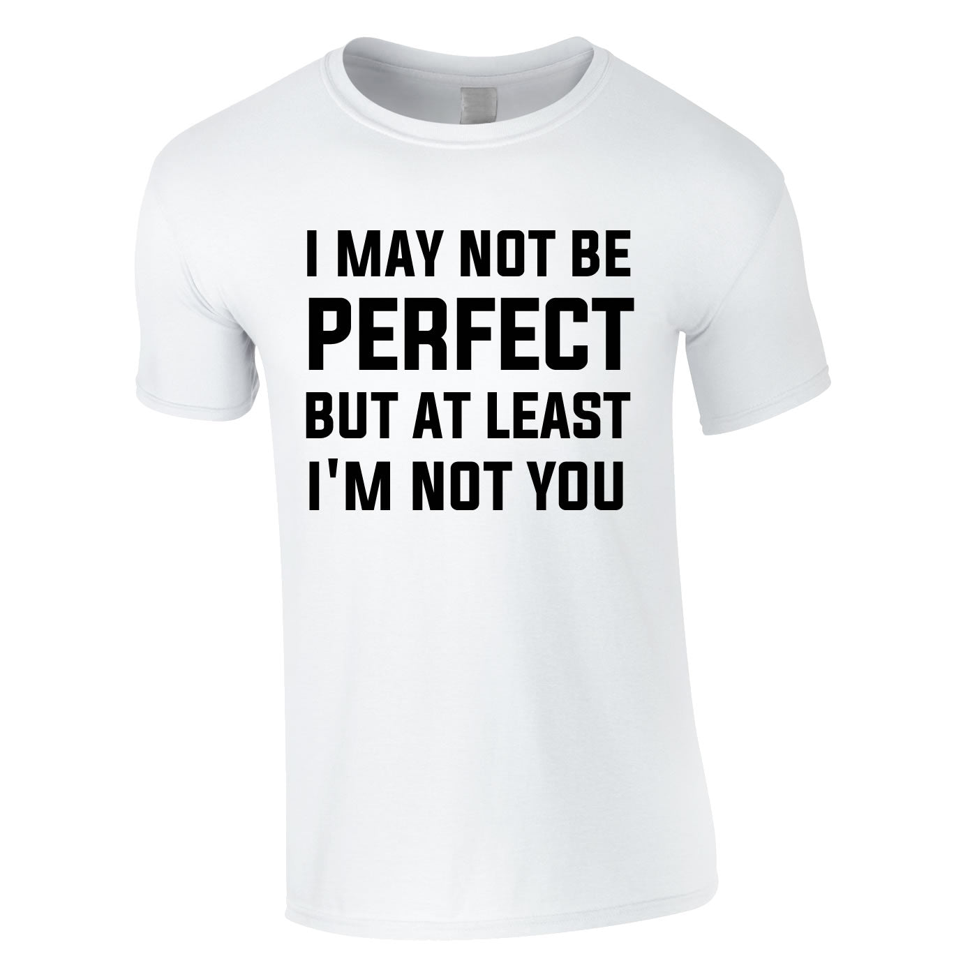 I May Not Be Perfect But At Least I'm Not You Tee In White