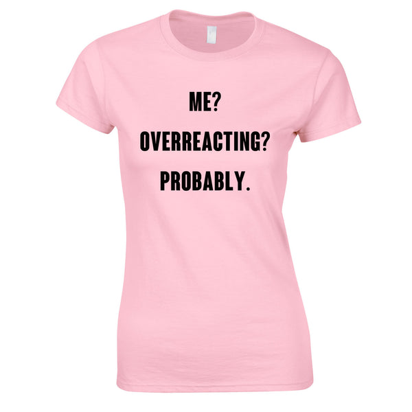Me? Overreacting? Probably Top In Pink