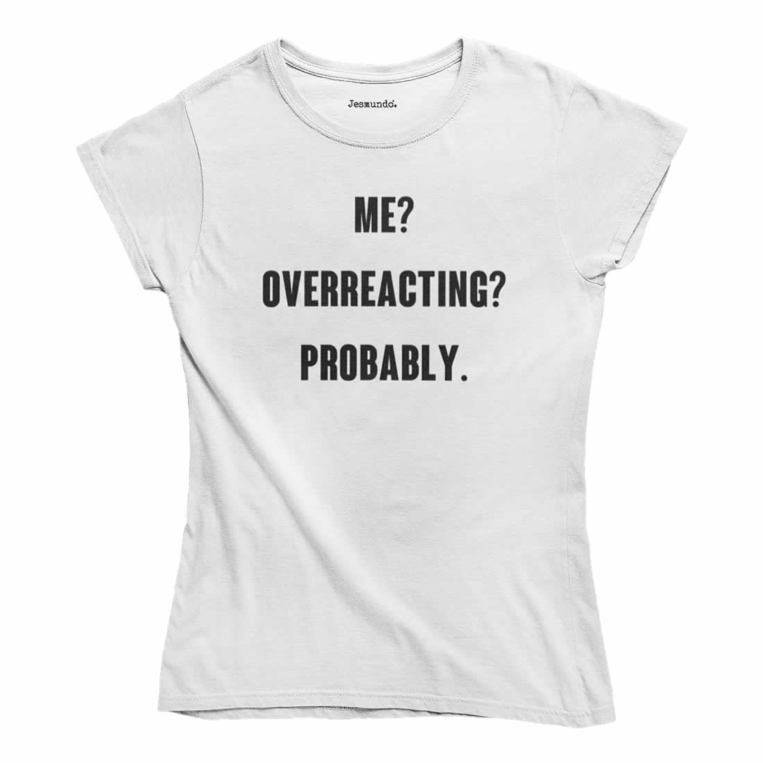 Me? Overreacting? Probably Women's Top