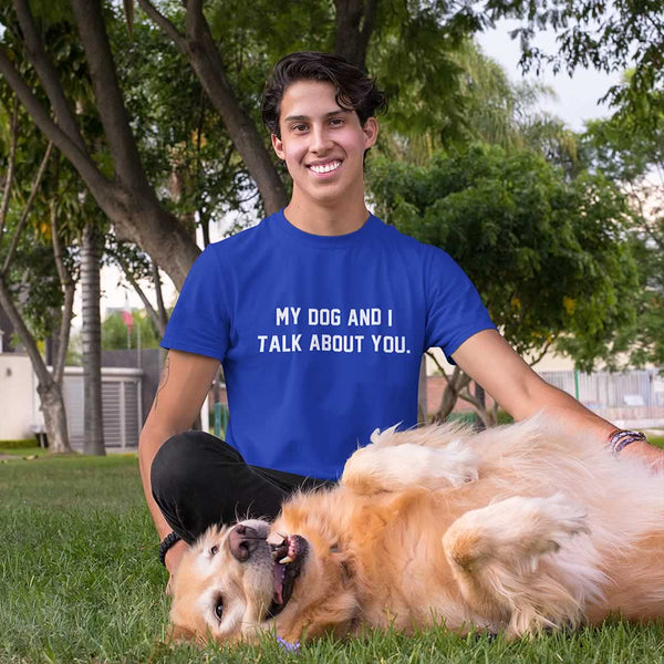 My Dog And I Talk About You T-Shirt