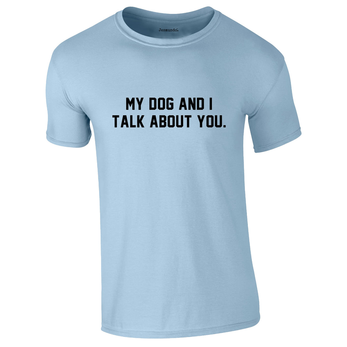 My Dog And I Talk About You Tee In Sky