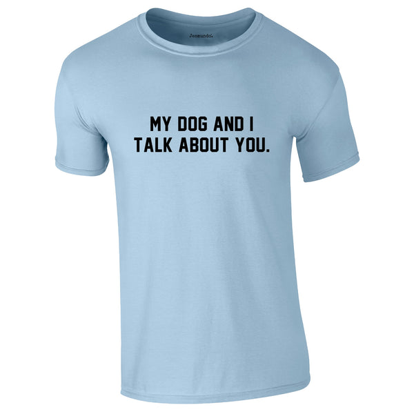 My Dog And I Talk About You Tee In Sky
