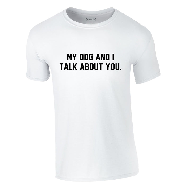 My Dog And I Talk About You Tee In White