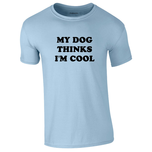 My Dog Thinks I'm Cool Tee In Sky