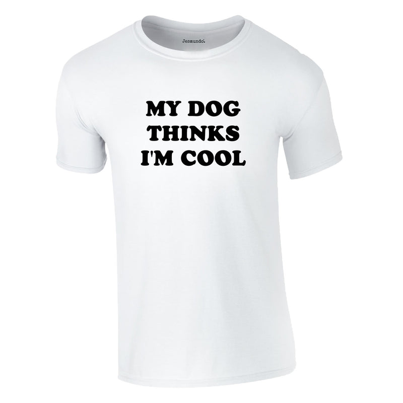 My Dog Thinks I'm Cool Tee In White