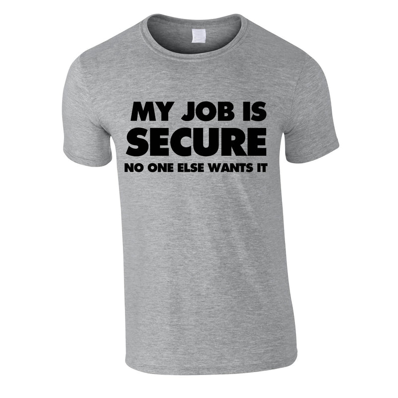 My Job Is Secure No One Else Wants It Tee In Grey