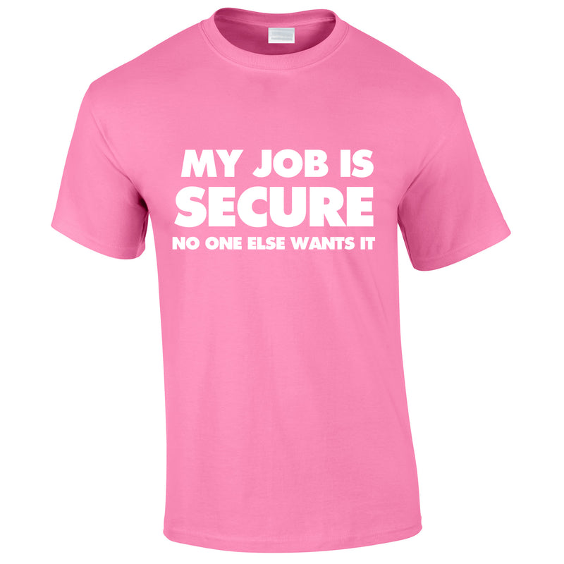 My Job Is Secure No One Else Wants It Tee In Pink