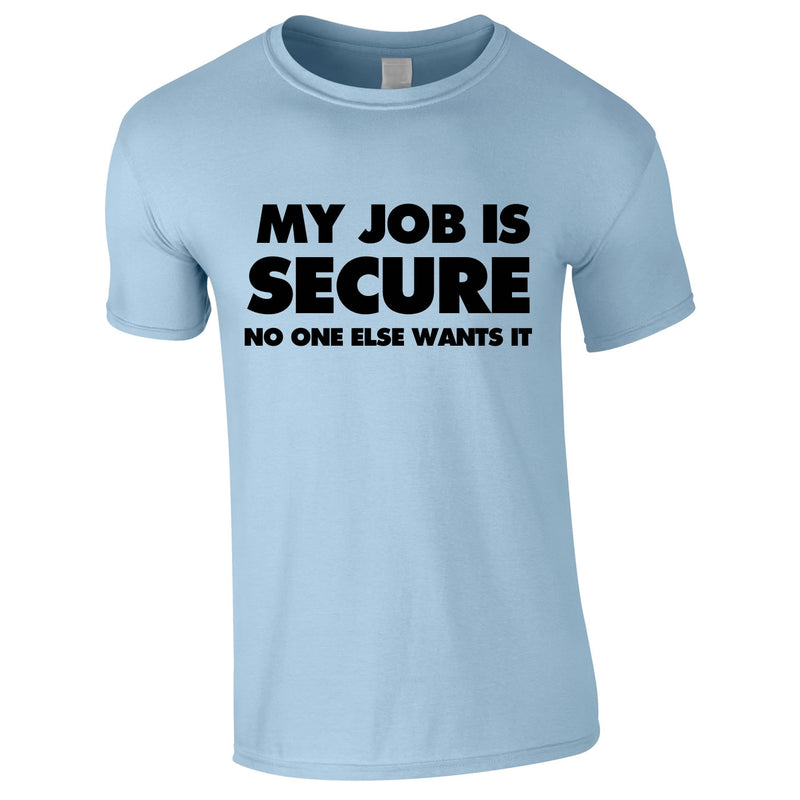 My Job Is Secure No One Else Wants It Tee In Sky