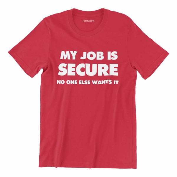 My Job Is Secure No One Else Wants It T-Shirt