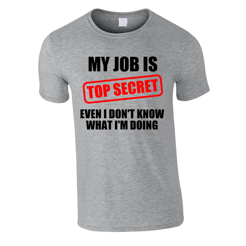 My Job Is Top Secret Even I Don't Know What I'm Doing Tee In Grey