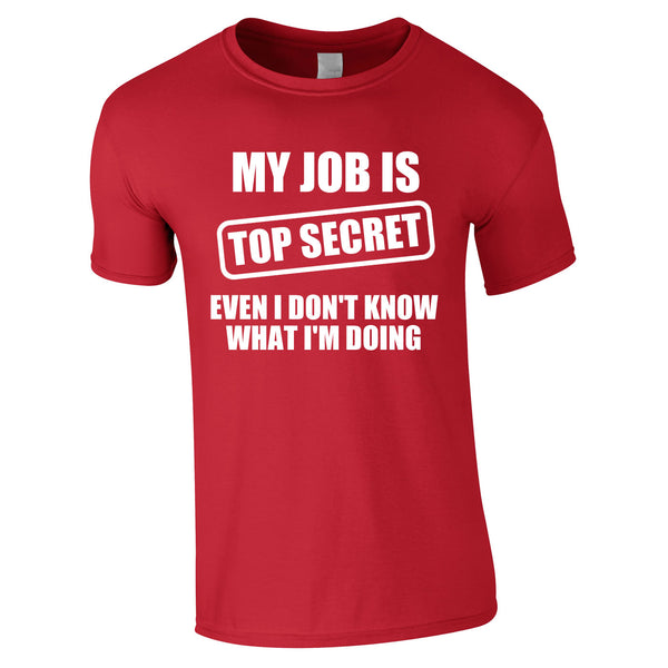 My Job Is Top Secret Even I Don't Know What I'm Doing Tee In Red