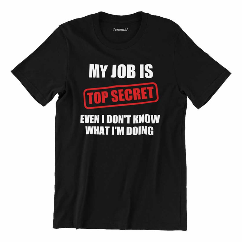 My Job Is Top Secret Even I Don't Know What I'm Doing T-Shirt