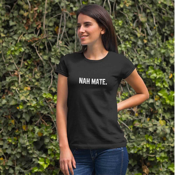 Nah Mate Womens T Shirt