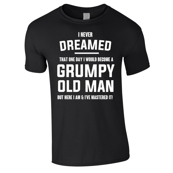 I Never Dreamed I Would Become A Grumpy Old Man Tee In Black