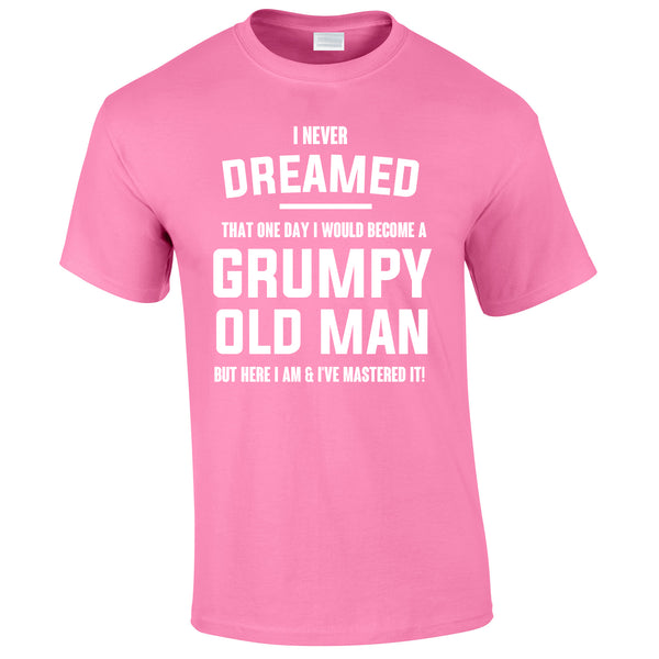 I Never Dreamed I Would Become A Grumpy Old Man Tee In Pink