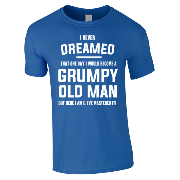 I Never Dreamed I Would Become A Grumpy Old Man Tee In Royal
