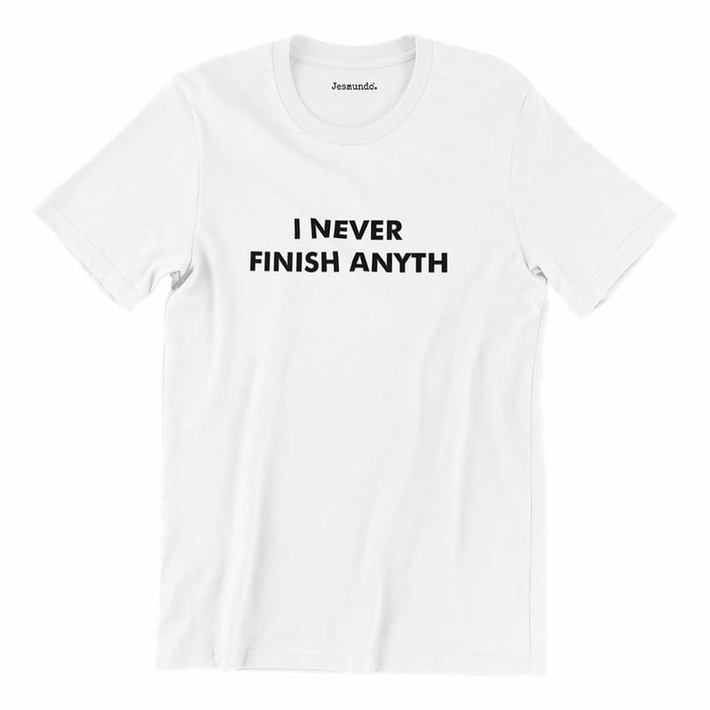 I Never Finish Anyth Funny T-Shirt