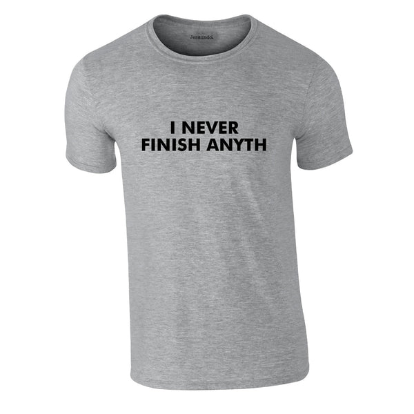 I Never Finish Anyth Tee In Grey