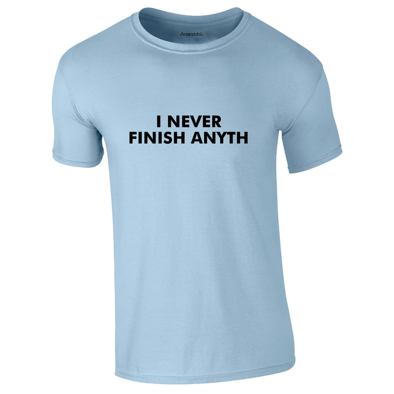 I Never Finish Anyth Tee In Sky