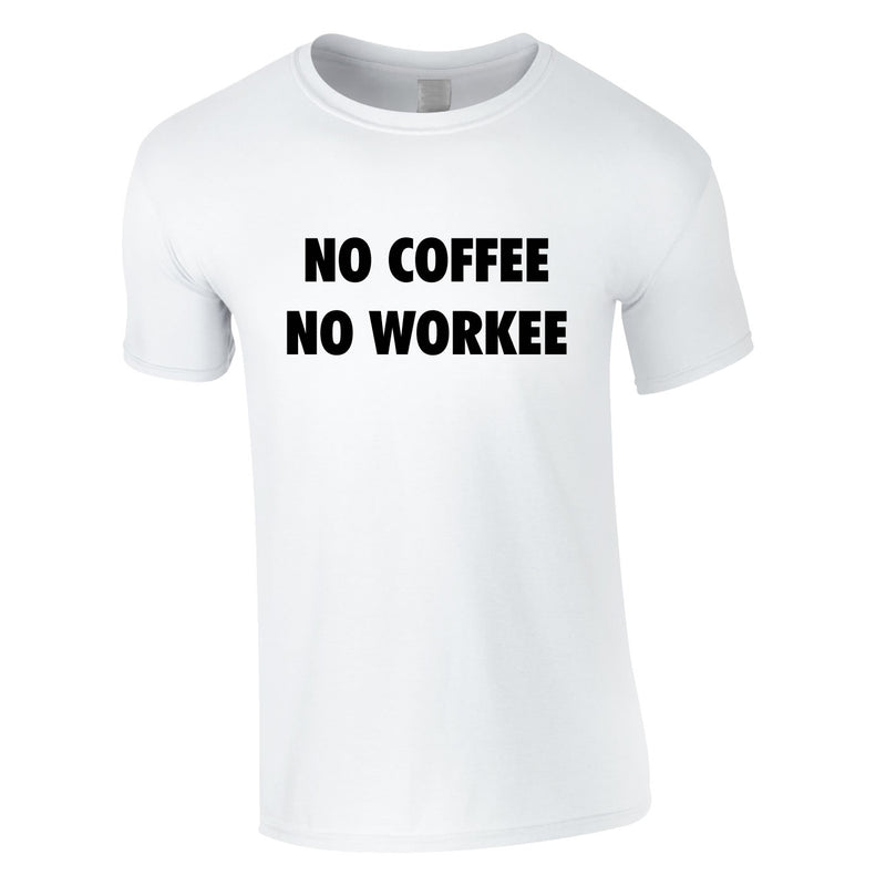 No Coffee No Workee Tee In White