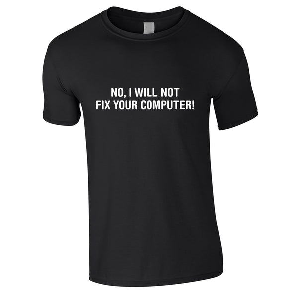 No I Will Not Fix Your Computer Tee In Black