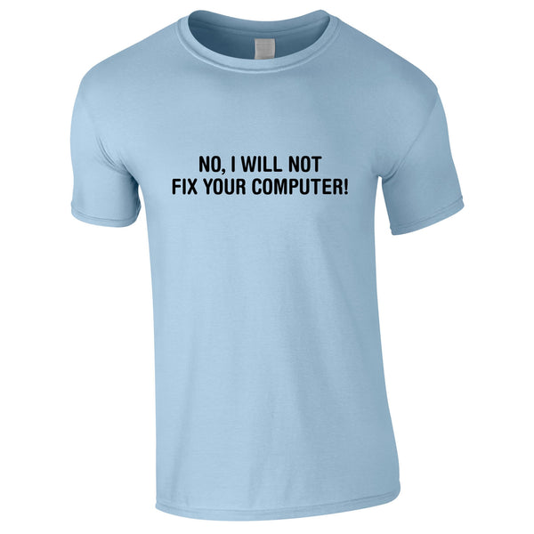 No I Will Not Fix Your Computer Tee In Sky