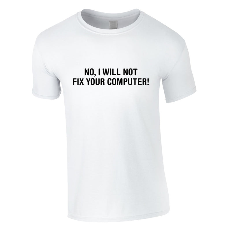 No I Will Not Fix Your Computer Tee In White