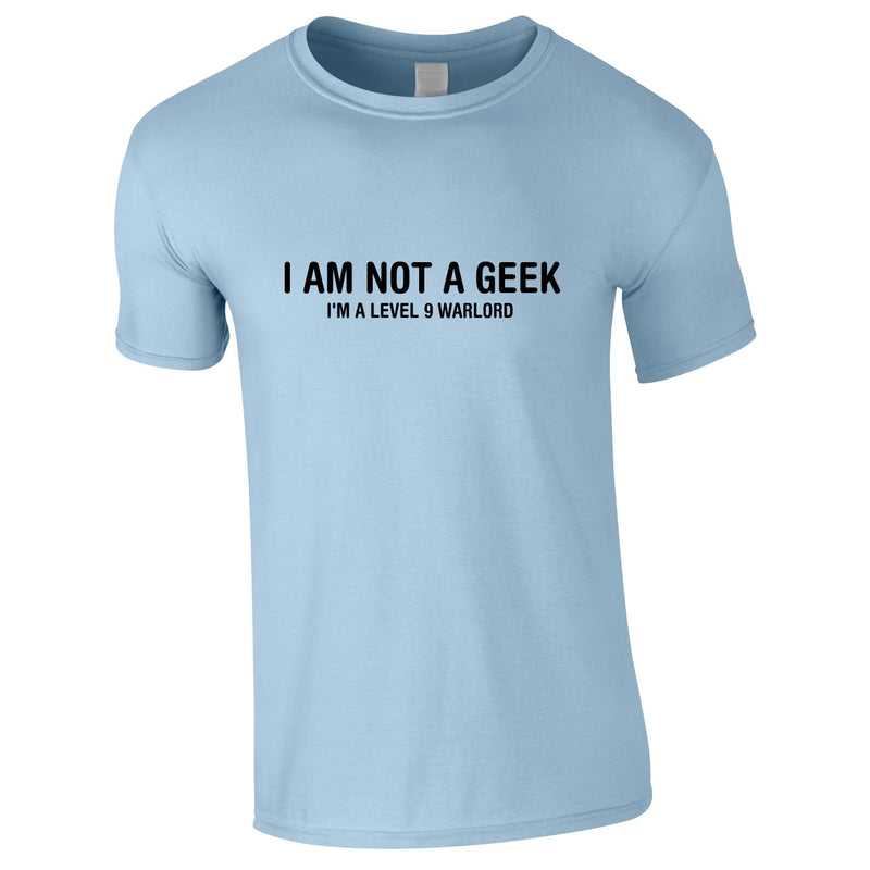 I Am Not A Geek I'm A Level 9 Warlord Tee In Sky