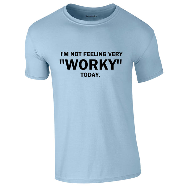 I'm Not Feeling Very Worky Today Tee In Sky